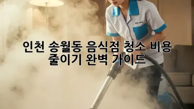 인천 송월동 음식점 청소 비용 줄이기 완벽 가이드