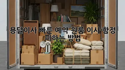 용달이사 빠른 예약: 원룸 이사, 함정 피하는 방법!